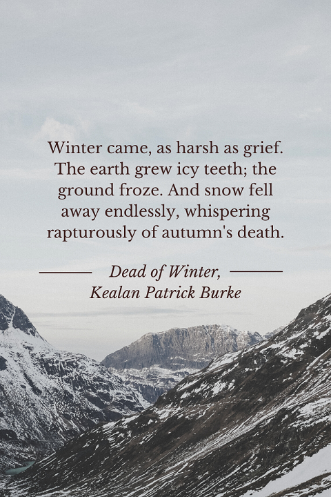 "Winter came, as harsh as grief. The earth grew icy teeth; the ground froze. And snow fell away endlessly, whispering rapturously of autumn's death."