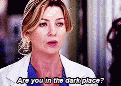 clip from Grey's Anatomy: Meredith: "Are you in the dark place?" Christina: "Yeah." Meredith: "Me too."